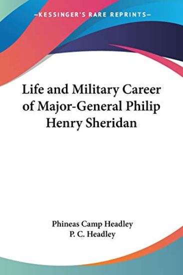 Life And Military Career Of Major-General Philip Henry Sheridan