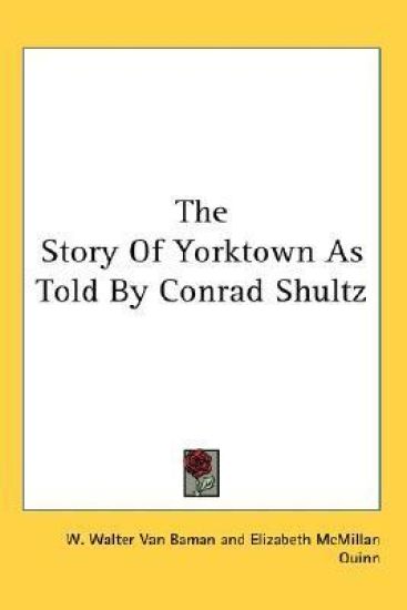 The Story of Yorktown As Told by Conrad Shultz