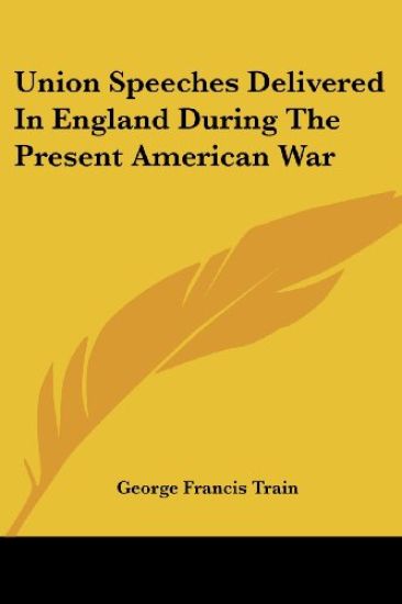 Union Speeches Delivered in England During the Present American War