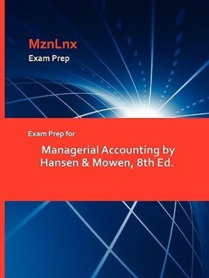 Exam Prep for Managerial Accounting by Hansen & Mowen, 8th Ed.