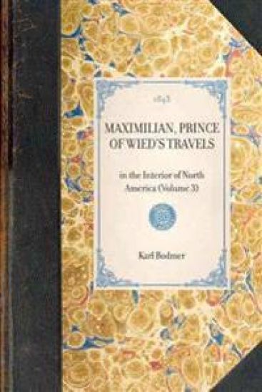 MAXIMILIAN, PRINCE OF WIED'S TRAVELS in the Interior of North America (Volume 3)