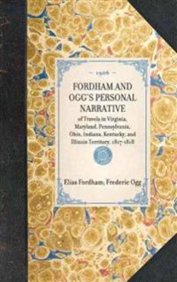FORDHAM AND OGG'S PERSONAL NARRATIVE of Travels in Virginia, Maryland, Pennsylvania, Ohio, Indiana, Kentucky, and Illinois Territory, 1817-1818