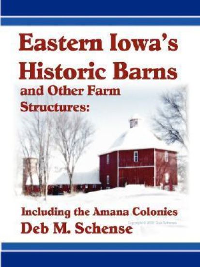 Eastern Iowa's Historic Barns and Other Farm Structures: Including the Amana Colonies
