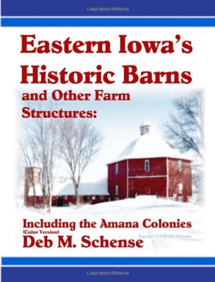 Eastern Iowa's Historic Barns and Other Farm Structures: Including the Amana Colonies - Color Version