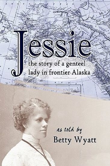 Jessie: the Story of a Genteel Lady in Frontier Alaska