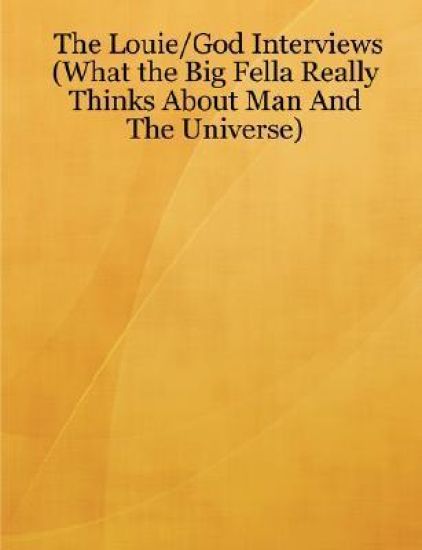 The Louie/God Interviews (What the Big Fella Really Thinks About Man And The Universe)
