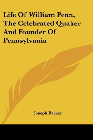 Life of William Penn, the Celebrated Quaker and Founder of Pennsylvania