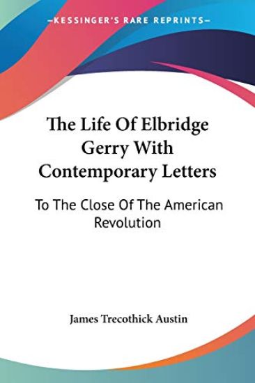 The Life of Elbridge Gerry With Contemporary Letters