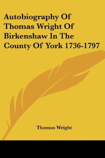 Autobiography of Thomas Wright of Birkenshaw in the County of York 1736-1797