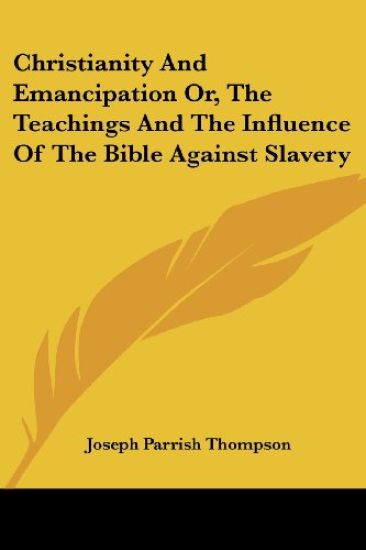 Christianity and Emancipation Or, the Teachings and the Influence of the Bible Against Slavery