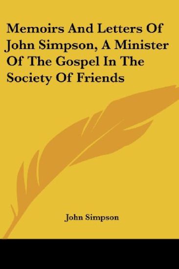 Memoirs and Letters of John Simpson, a Minister of the Gospel in the Society of Friends