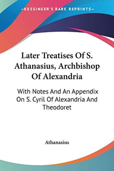 Later Treatises of S. Athanasius, Archbishop of Alexandria