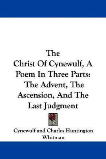 The Christ of Cynewulf, a Poem in Three Parts