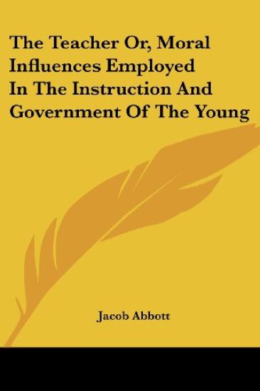 Teacher Or, Moral Influences Employed In The Instruction And Government Of The Young