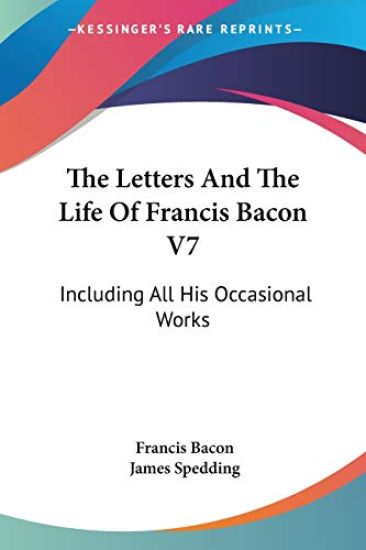 The Letters And The Life Of Francis Bacon V7: Including All His Occasional Works
