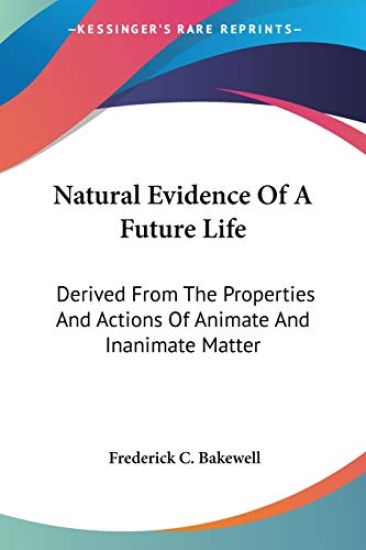 Natural Evidence Of A Future Life: Derived From The Properties And Actions Of Animate And Inanimate Matter