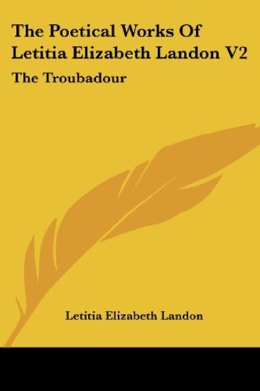 The Poetical Works Of Letitia Elizabeth Landon V2: The Troubadour