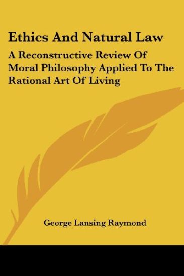 Ethics And Natural Law: A Reconstructive Review Of Moral Philosophy Applied To The Rational Art Of Living