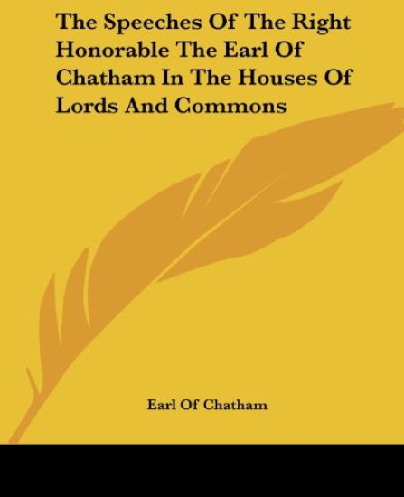 The Speeches Of The Right Honorable The Earl Of Chatham In The Houses Of Lords And Commons