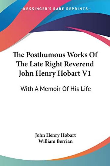 The Posthumous Works Of The Late Right Reverend John Henry Hobart V1: With A Memoir Of His Life