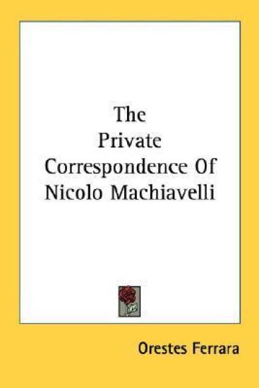 The Private Correspondence of Nicolo Machiavelli