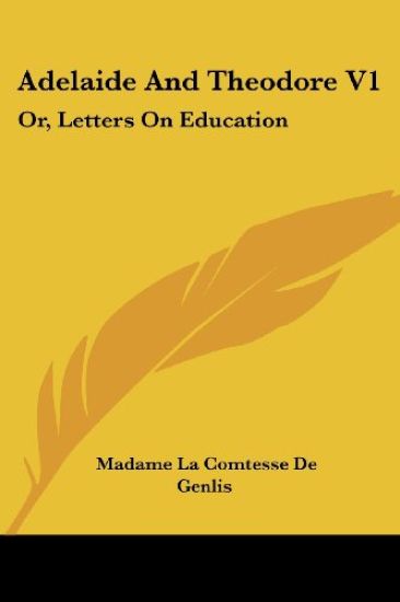 Adelaide And Theodore V1: Or, Letters On Education