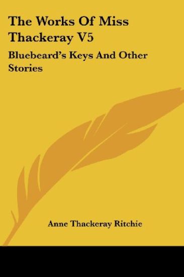 The Works Of Miss Thackeray V5: Bluebeard's Keys And Other Stories