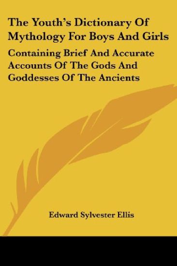 The Youth's Dictionary of Mythology for Boys and Girls, Containing Brief and Accurate Accounts of the Gods and Goddesses of the Ancients