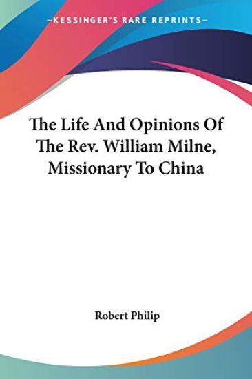 The Life and Opinions of the Rev. William Milne, Missionary to China