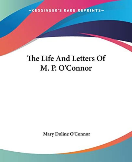The Life and Letters of M. P. O'connor