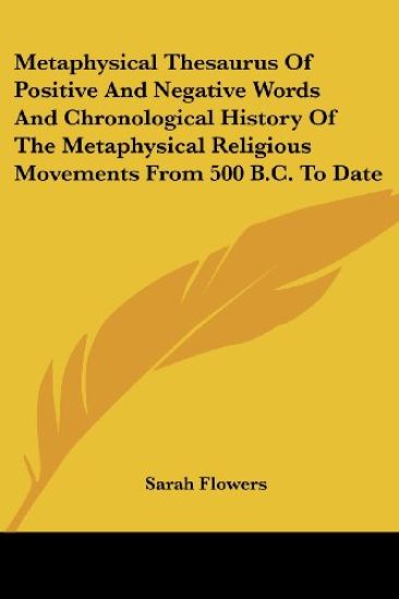 Metaphysical Thesaurus of Positive and Negative Words and Chronological History of the Metaphysical Religious Movements from 500 B.c. to Date