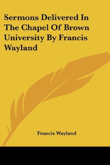 Sermons Delivered in the Chapel of Brown University by Francis Wayland