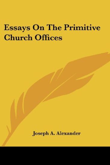 Essays on the Primitive Church Offices