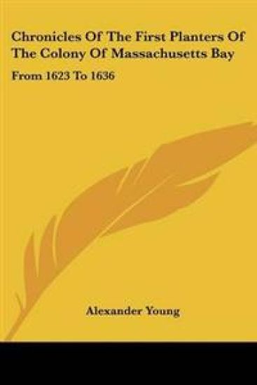 Chronicles Of The First Planters Of The Colony Of Massachusetts Bay