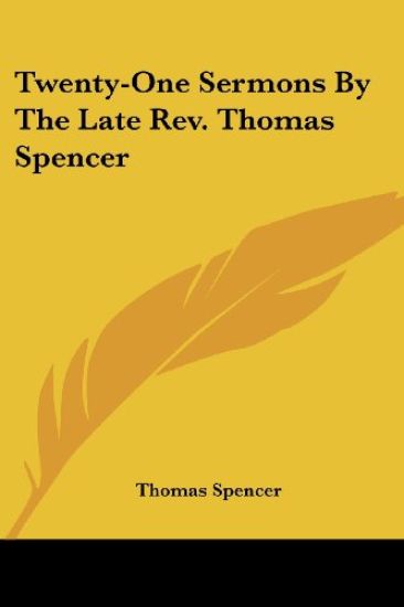 Twenty-one Sermons by the Late Rev. Thomas Spencer