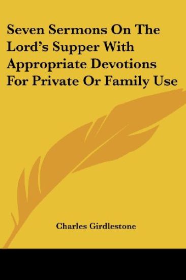 Seven Sermons on the Lord's Supper With Appropriate Devotions for Private or Family Use