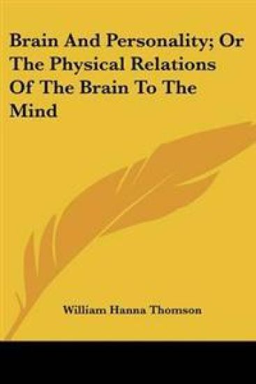 Brain and Personality, or the Physical Relations of the Brain to the Mind