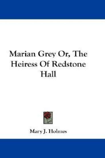 Marian Grey Or, the Heiress of Redstone Hall