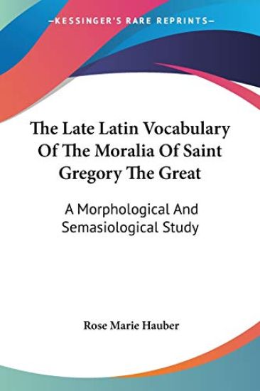 The Late Latin Vocabulary of the Moralia of Saint Gregory the Great