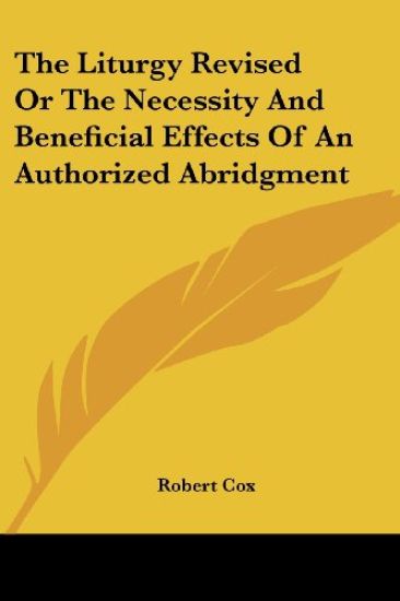 The Liturgy Revised, or the Necessity and Beneficial Effects of an Authorized Abridgment