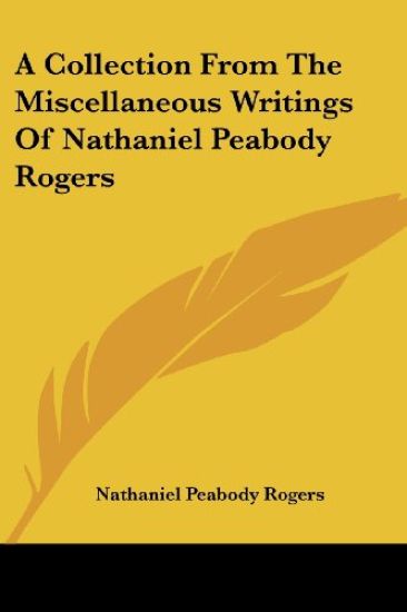 A Collection from the Miscellaneous Writings of Nathaniel Peabody Rogers