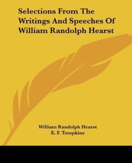 Selections from the Writings and Speeches of William Randolph Hearst