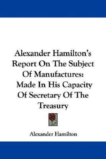 Alexander Hamilton's Report on the Subject of Manufactures