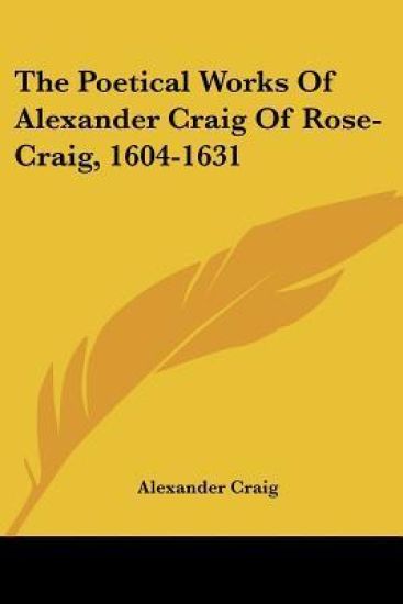 The Poetical Works of Alexander Craig of Rose-craig, 1604-1631