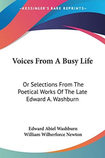 Voices from a Busy Life, or Selections from the Poetical Works of the Late Edward A. Washburn
