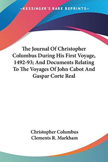 The Journal of Christopher Columbus During His First Voyage, 1492-93, and Documents Relating to the Voyages of John Cabot and Gaspar Corte Real