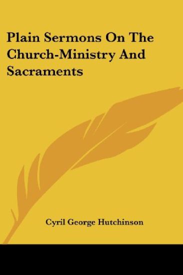 Plain Sermons on the Church-ministry and Sacraments