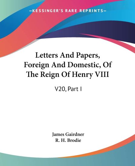 Letters and Papers, Foreign and Domestic, of the Reign of Henry VIII