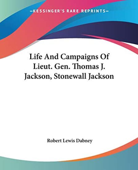 Life and Campaigns of Lieut. Gen. Thomas J. Jackson, Stonewall Jackson