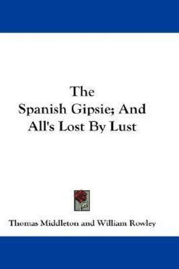 The Spanish Gipsie and All's Lost by Lust